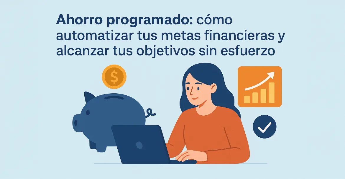 Ahorro programado: automatiza tus metas financieras | Empieza hoy y transforma tu futuro