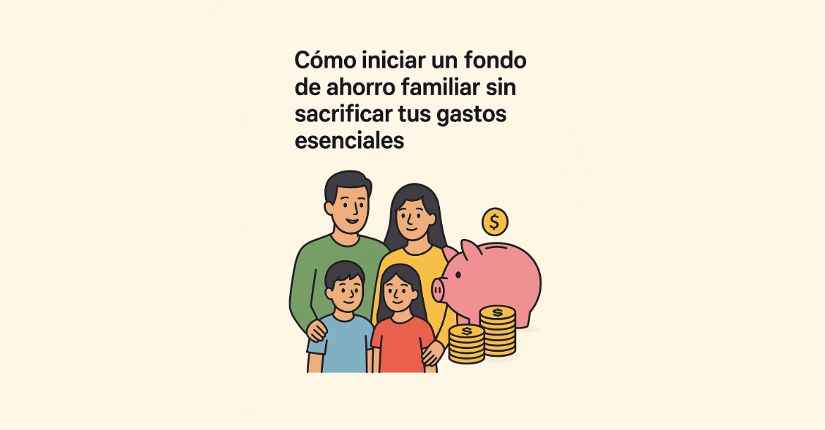 Cómo iniciar un fondo de ahorro familiar sin afectar tus gastos